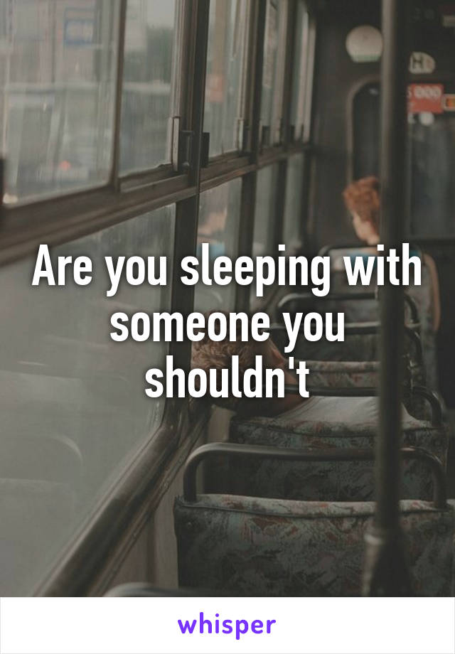 Are you sleeping with someone you shouldn't