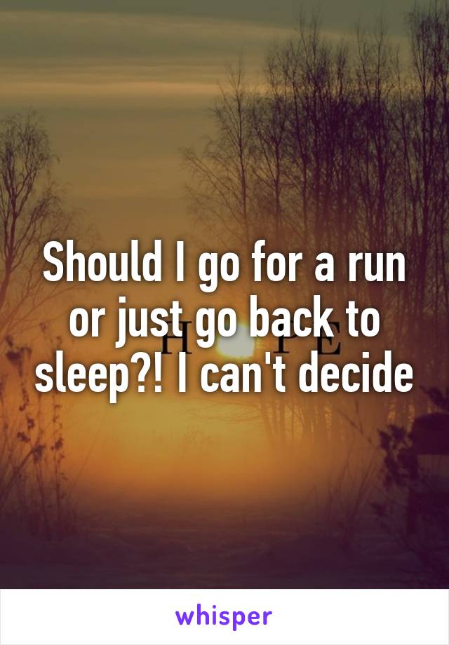 Should I go for a run or just go back to sleep?! I can't decide