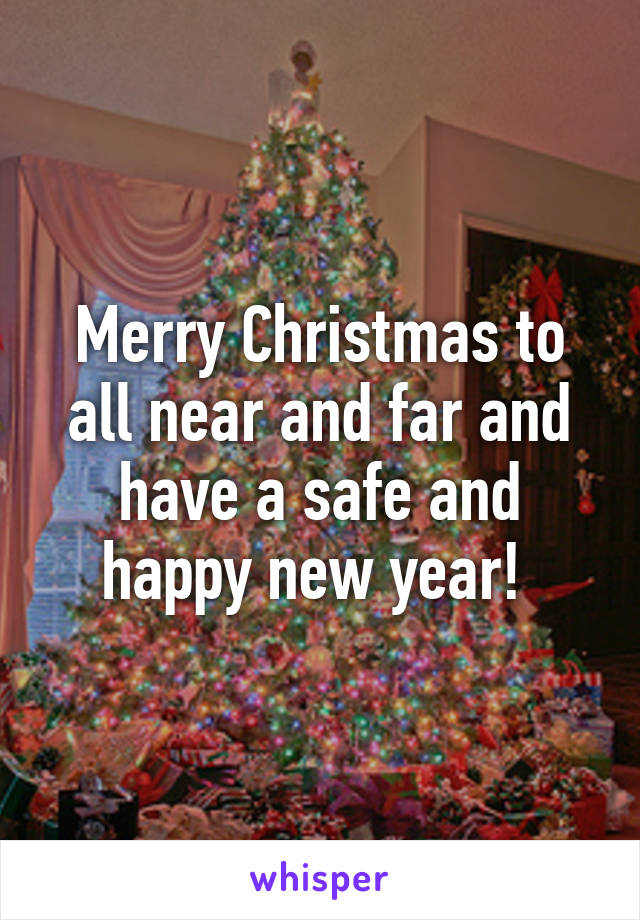 Merry Christmas to all near and far and have a safe and happy new year! 