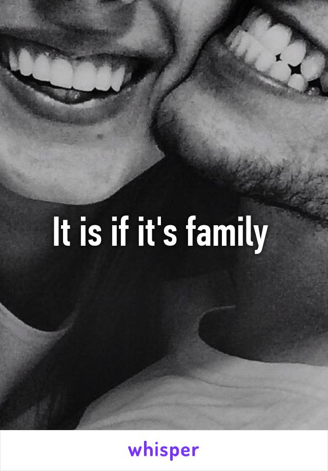It is if it's family 