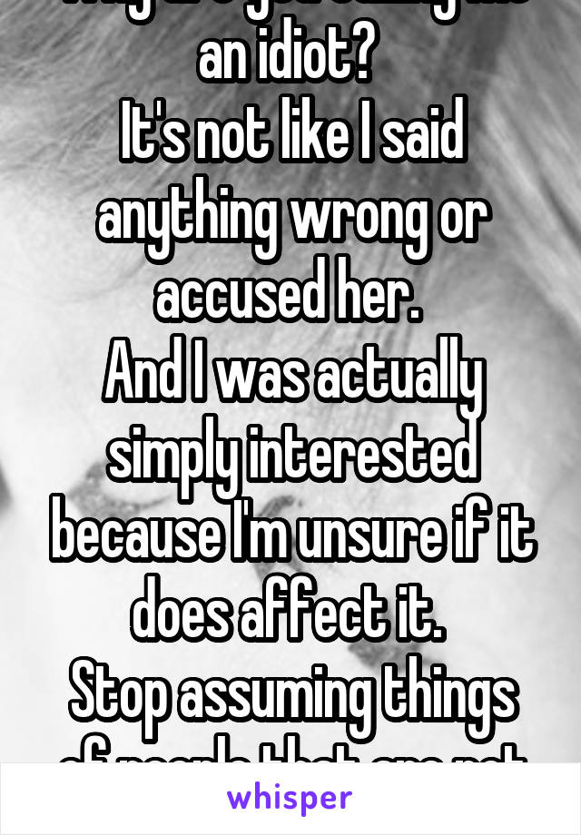 Why are you calling me an idiot? 
It's not like I said anything wrong or accused her. 
And I was actually simply interested because I'm unsure if it does affect it. 
Stop assuming things of people that are not true 