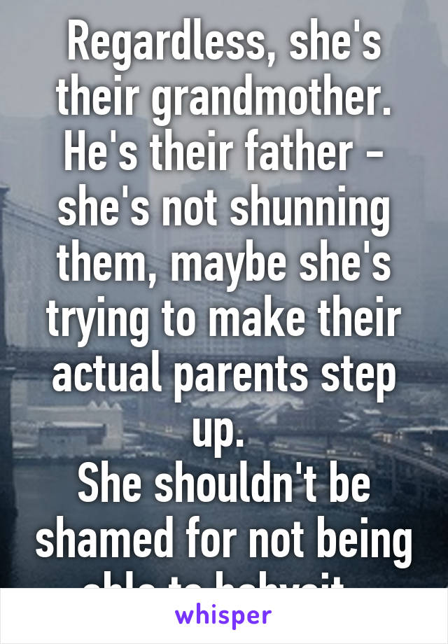 Regardless, she's their grandmother. He's their father - she's not shunning them, maybe she's trying to make their actual parents step up. 
She shouldn't be shamed for not being able to babysit. 