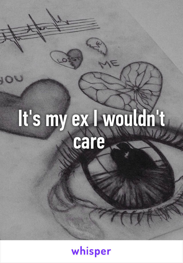 It's my ex I wouldn't care 