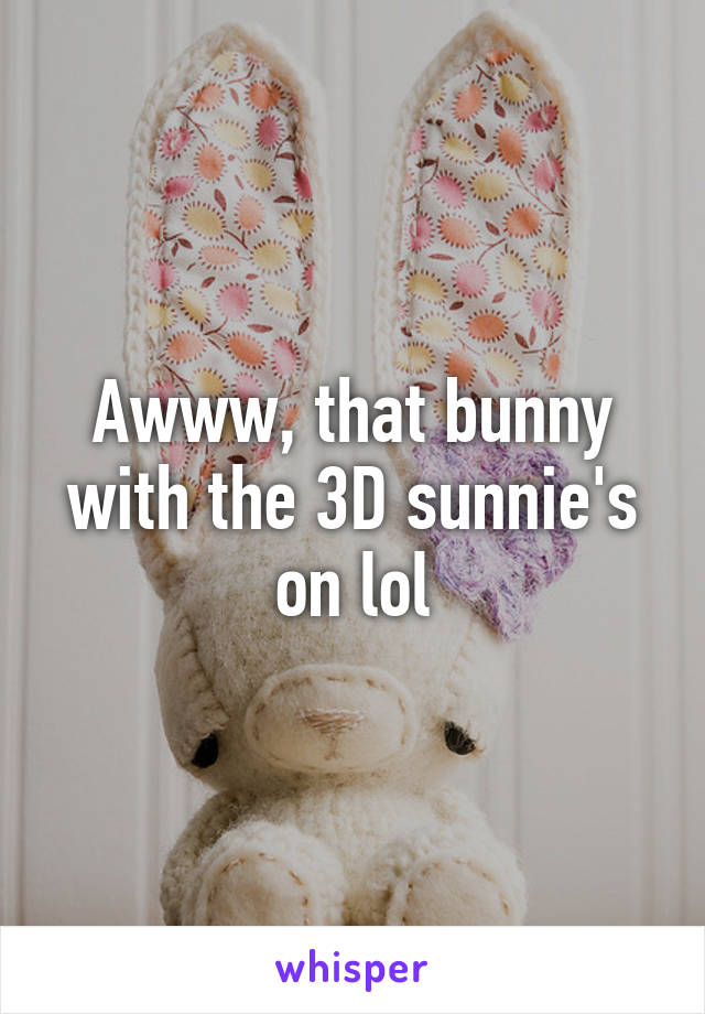 Awww, that bunny with the 3D sunnie's on lol