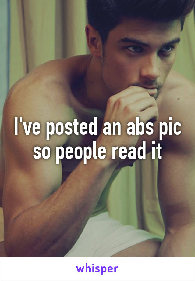 I've posted an abs pic so people read it