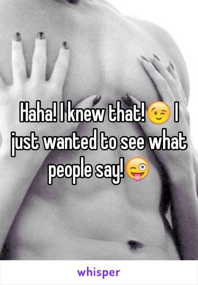 Haha! I knew that!😉 I just wanted to see what people say!😜