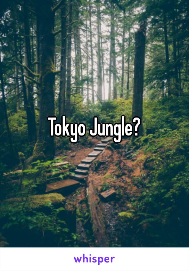 Tokyo Jungle?