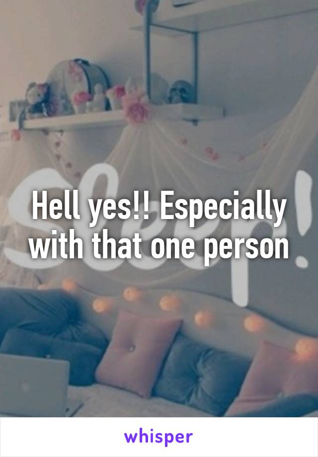 Hell yes!! Especially with that one person