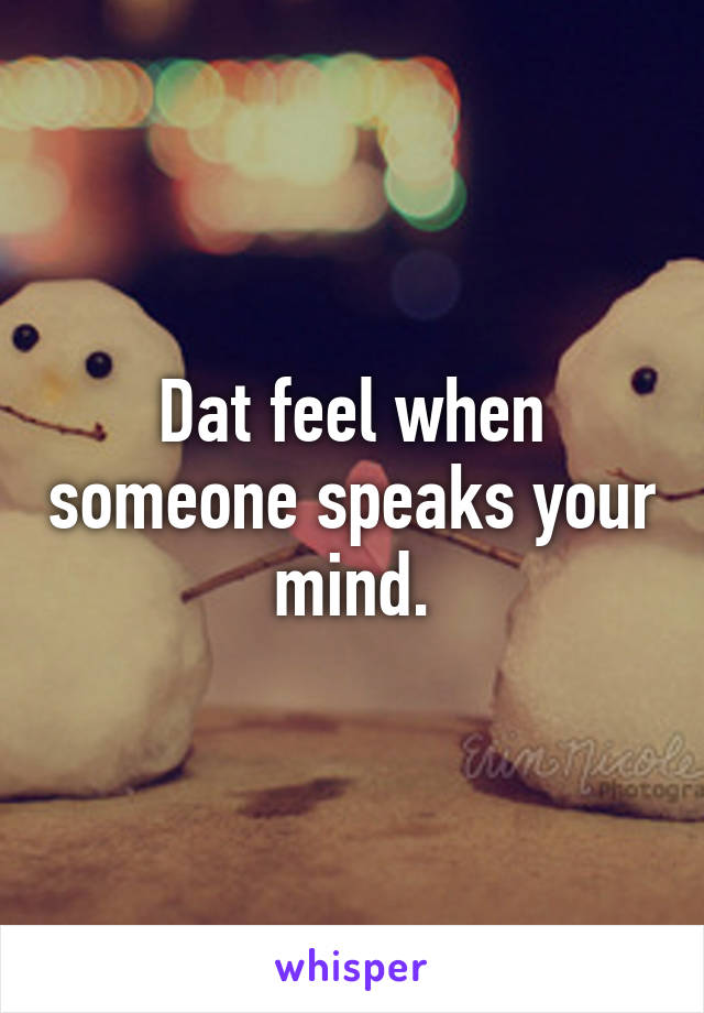 Dat feel when someone speaks your mind.
