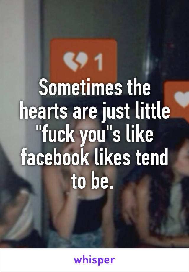 Sometimes the hearts are just little "fuck you"s like facebook likes tend to be. 