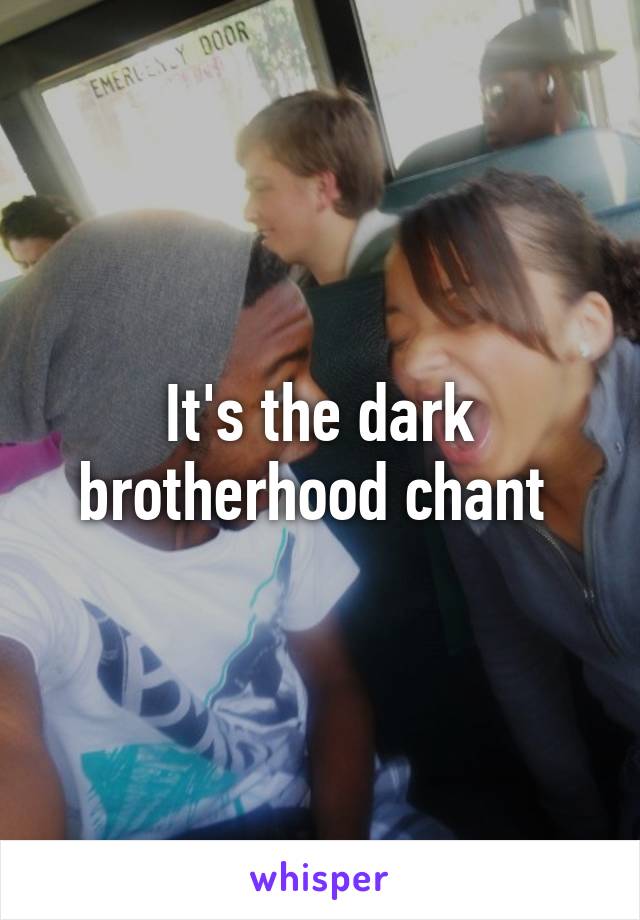 It's the dark brotherhood chant 