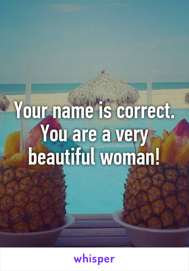 Your name is correct. You are a very beautiful woman!