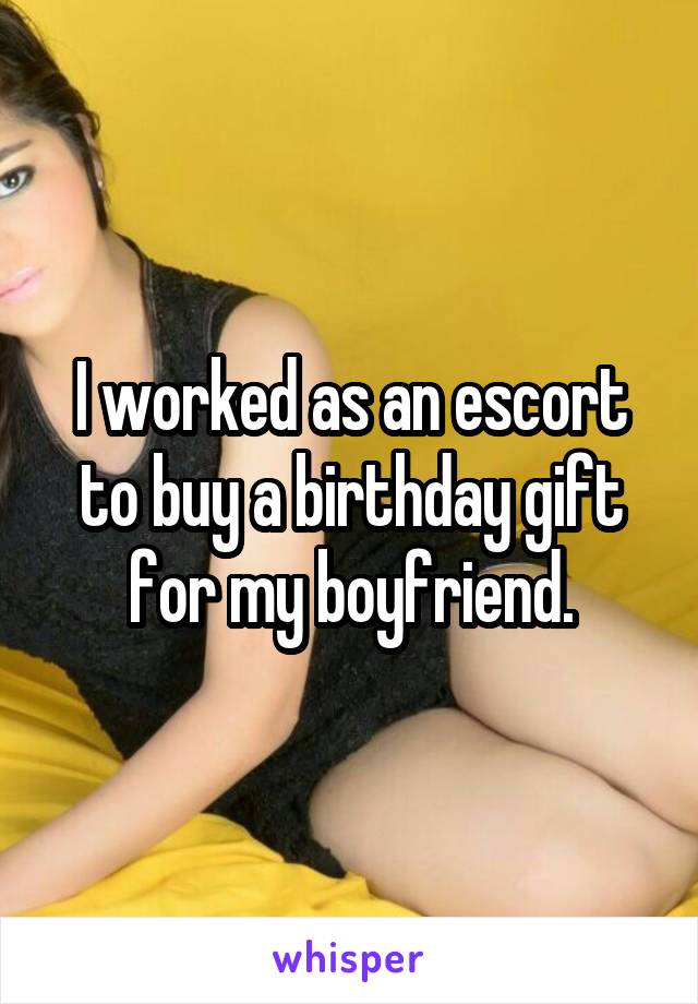 I worked as an escort to buy a birthday gift for my boyfriend.