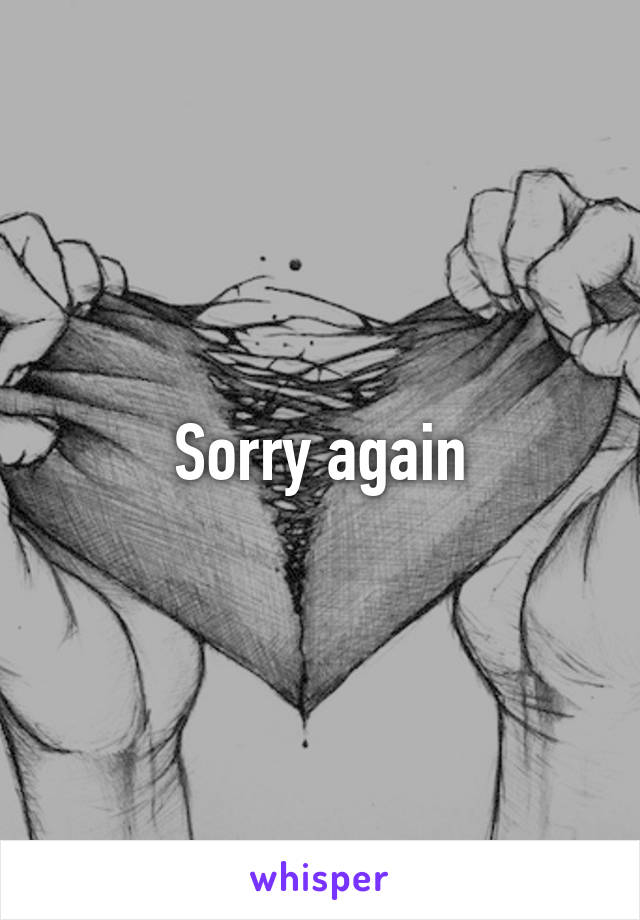 Sorry again