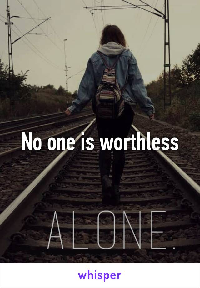 No one is worthless