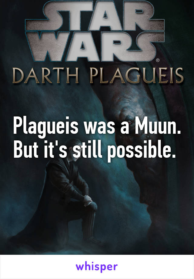 Plagueis was a Muun. But it's still possible. 