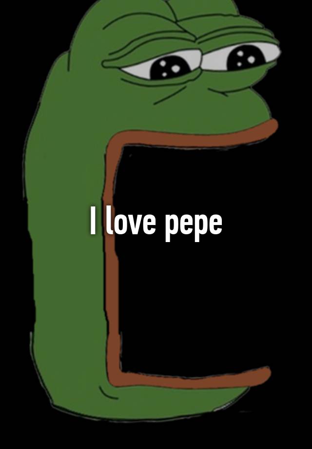 I love pepe