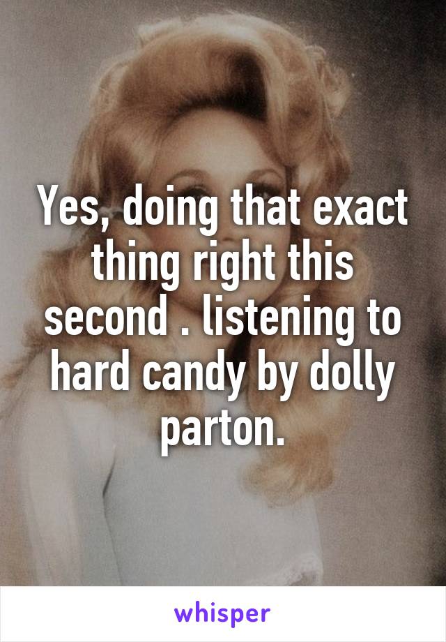 Yes, doing that exact thing right this second . listening to hard candy by dolly parton.