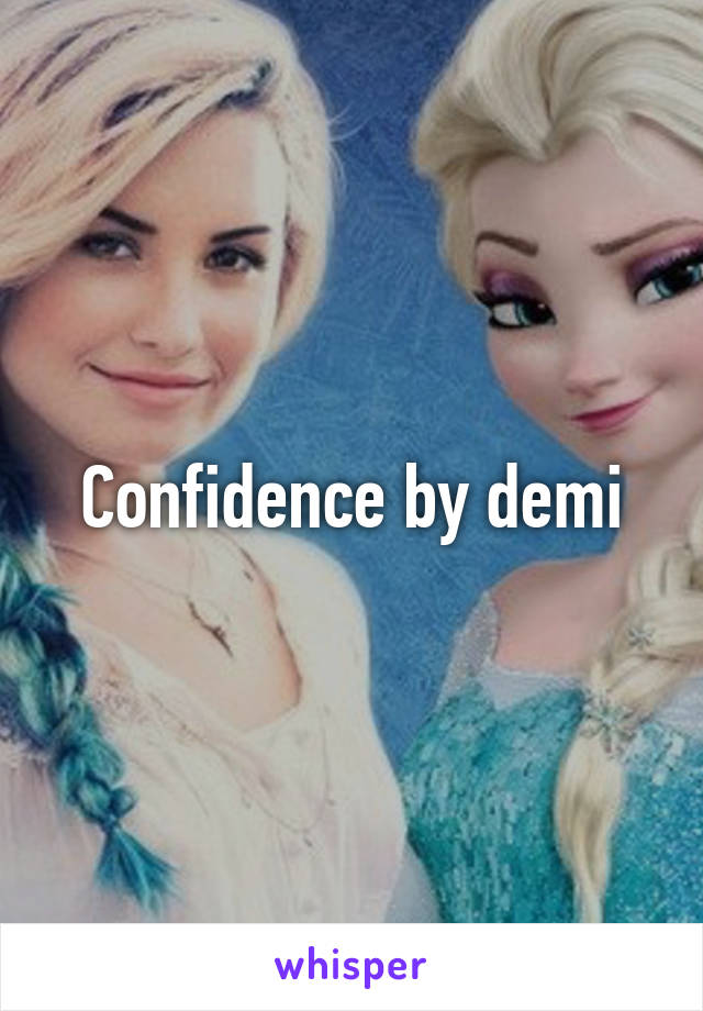 Confidence by demi