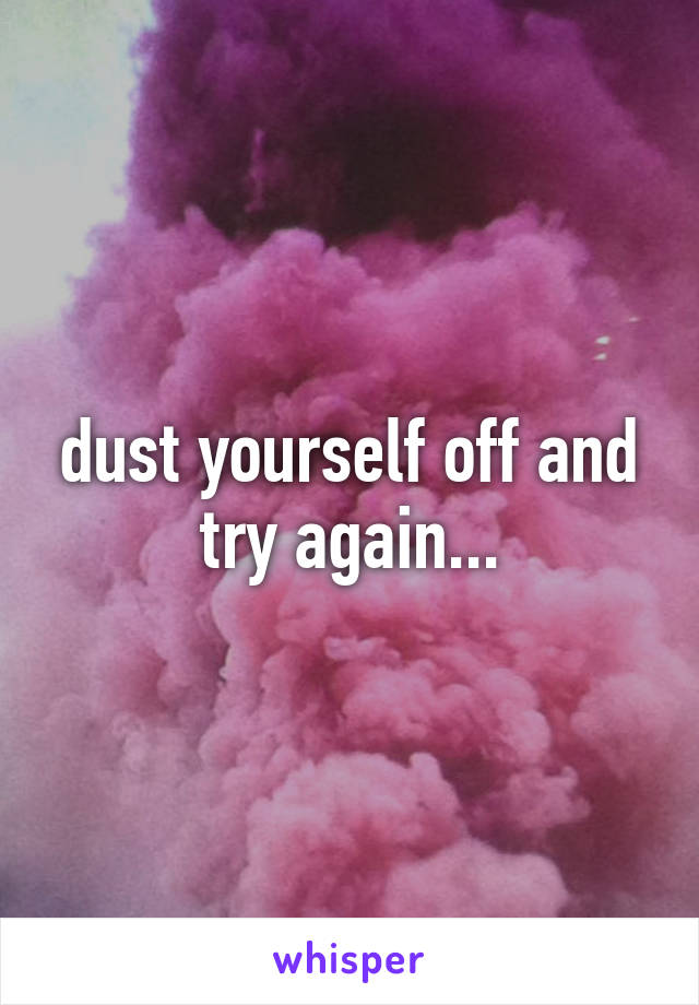 dust yourself off and try again...