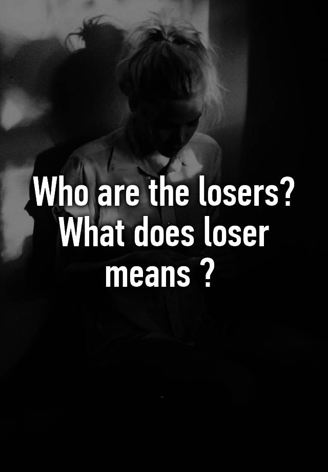 who-are-the-losers-what-does-loser-means