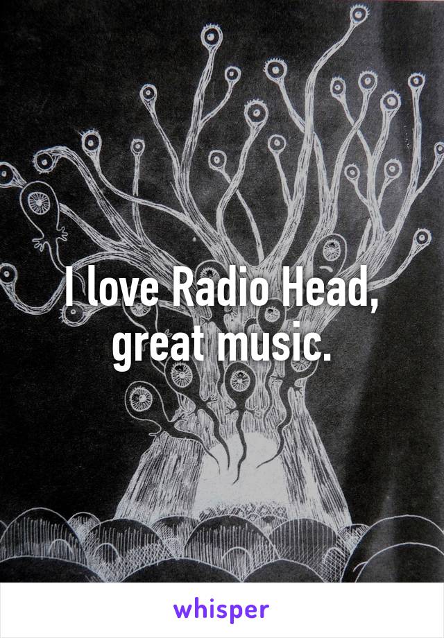 I love Radio Head, great music.