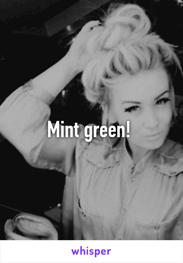 Mint green! 