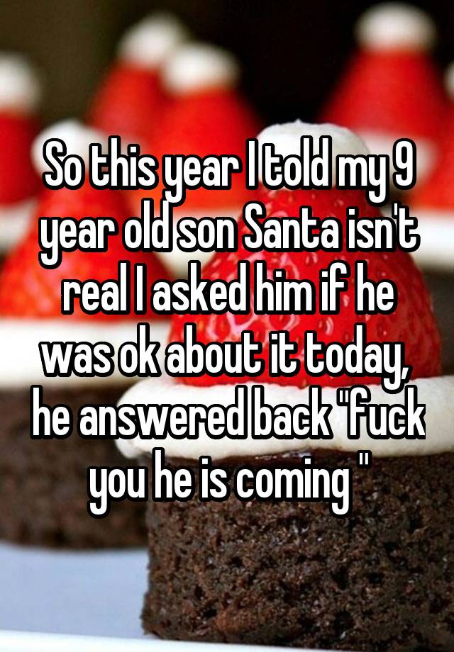 so-this-year-i-told-my-9-year-old-son-santa-isn-t-real-i-asked-him-if