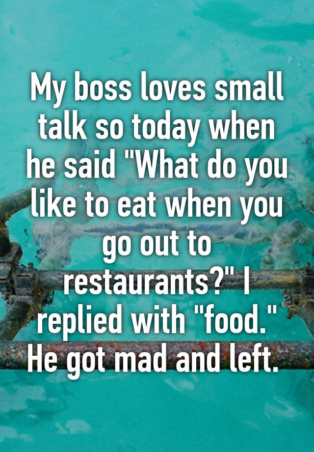 my-boss-loves-small-talk-so-today-when-he-said-what-do-you-like-to-eat