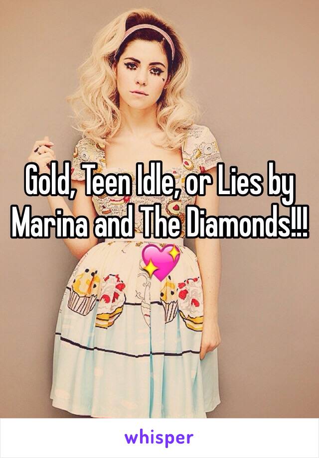 Gold, Teen Idle, or Lies by Marina and The Diamonds!!!💖