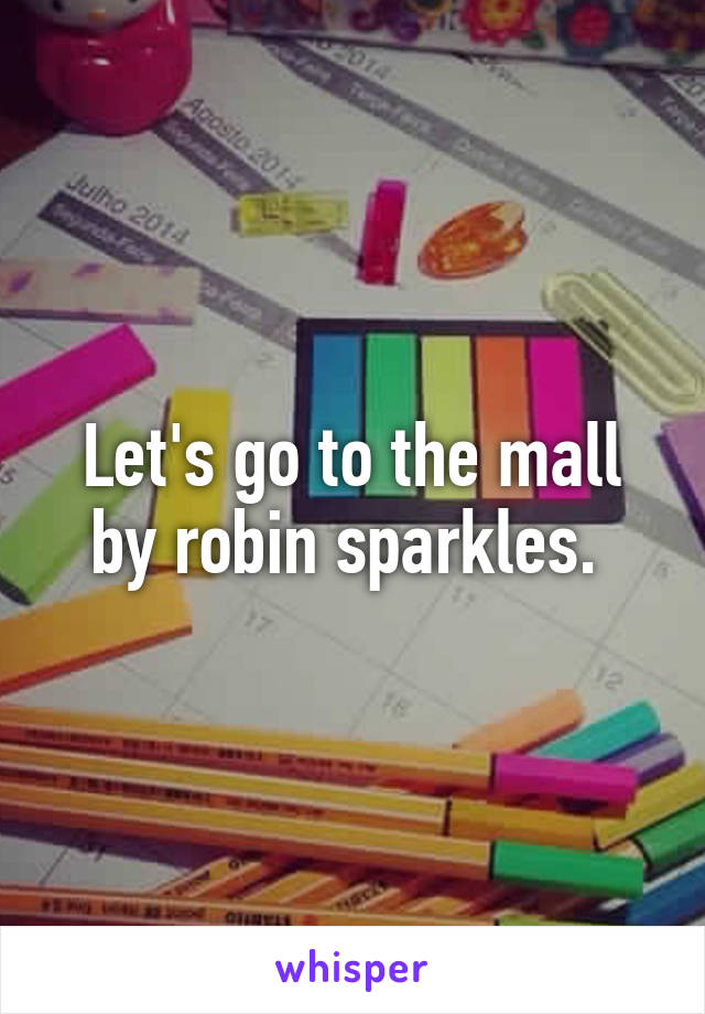 Let's go to the mall by robin sparkles. 