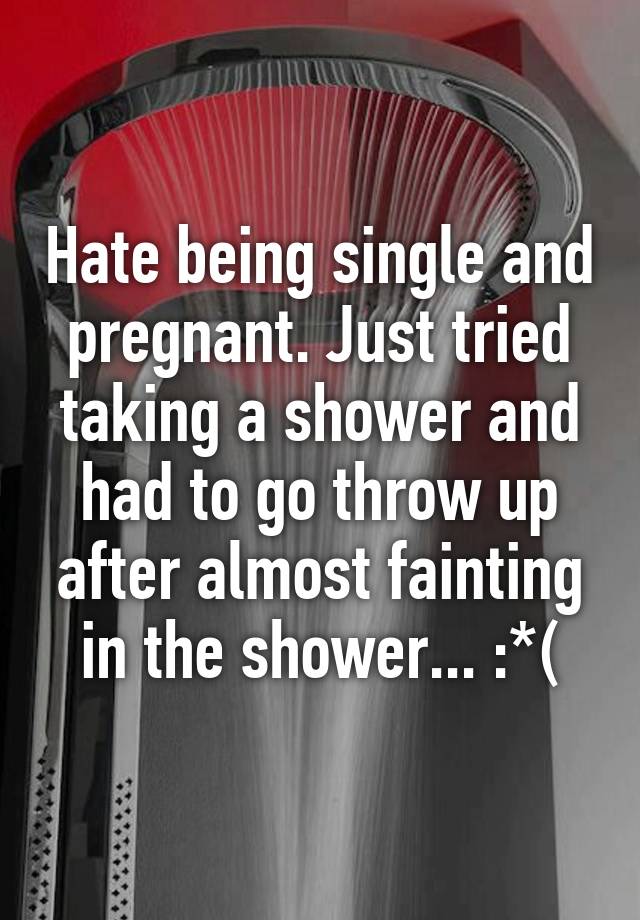 hate-being-single-and-pregnant-just-tried-taking-a-shower-and-had-to