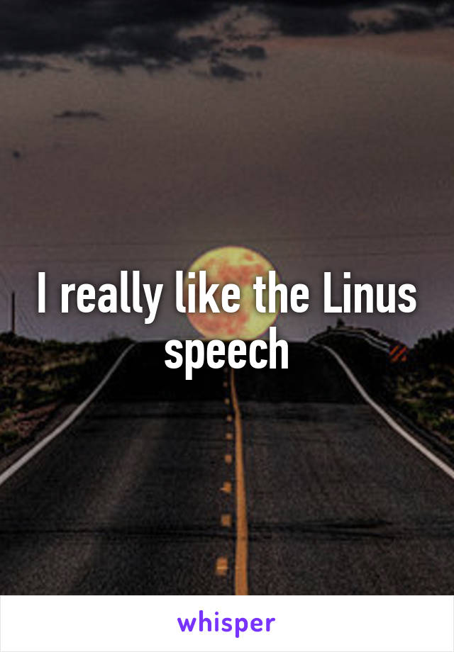 I really like the Linus speech