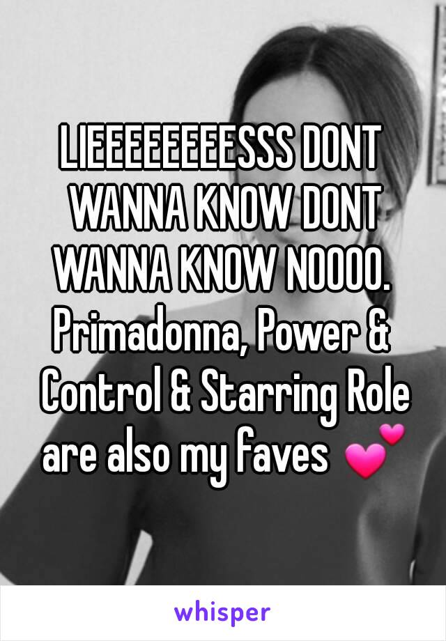 LIEEEEEEEESSS DONT WANNA KNOW DONT WANNA KNOW NOOOO. 
Primadonna, Power & Control & Starring Role are also my faves 💕