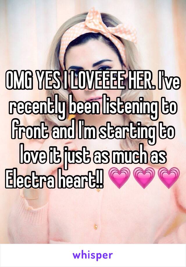 OMG YES I LOVEEEE HER. I've recently been listening to front and I'm starting to love it just as much as Electra heart!! 💗💗💗