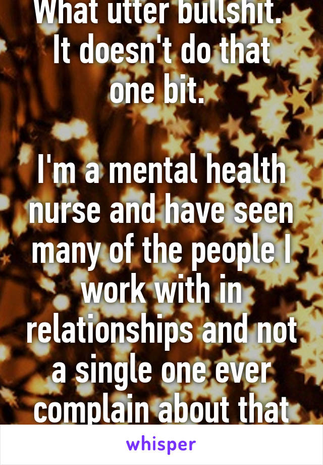 What utter bullshit. 
It doesn't do that one bit. 

I'm a mental health nurse and have seen many of the people I work with in relationships and not a single one ever complain about that saying. 
