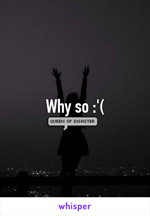 Why so :'(