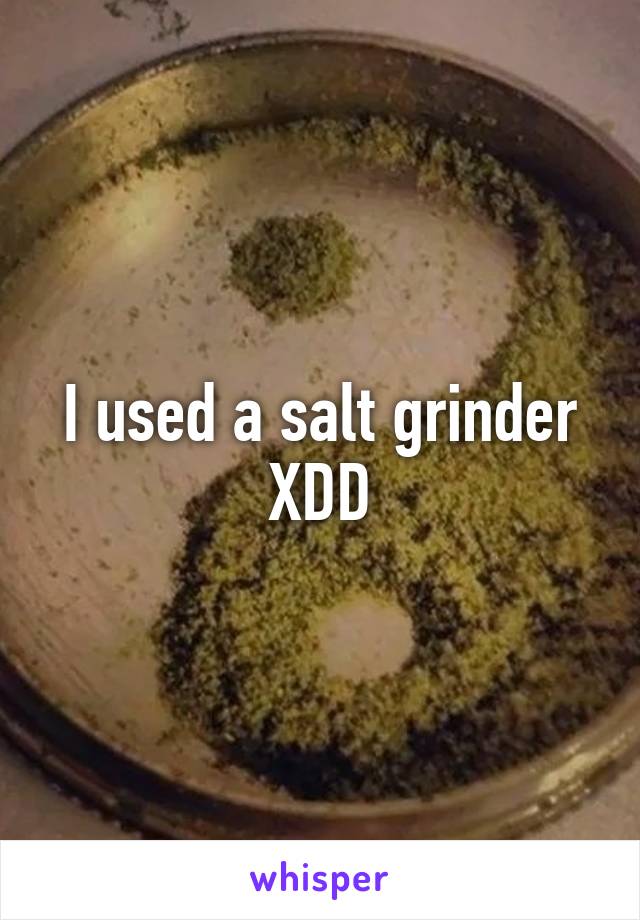 I used a salt grinder XDD