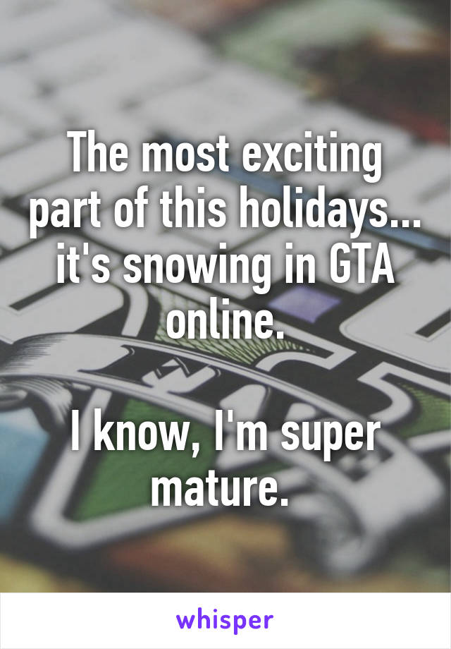 The most exciting part of this holidays... it's snowing in GTA online.

I know, I'm super mature. 