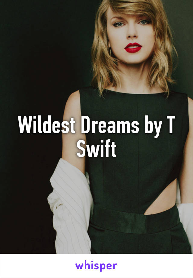 Wildest Dreams by T Swift