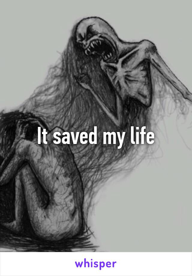 It saved my life