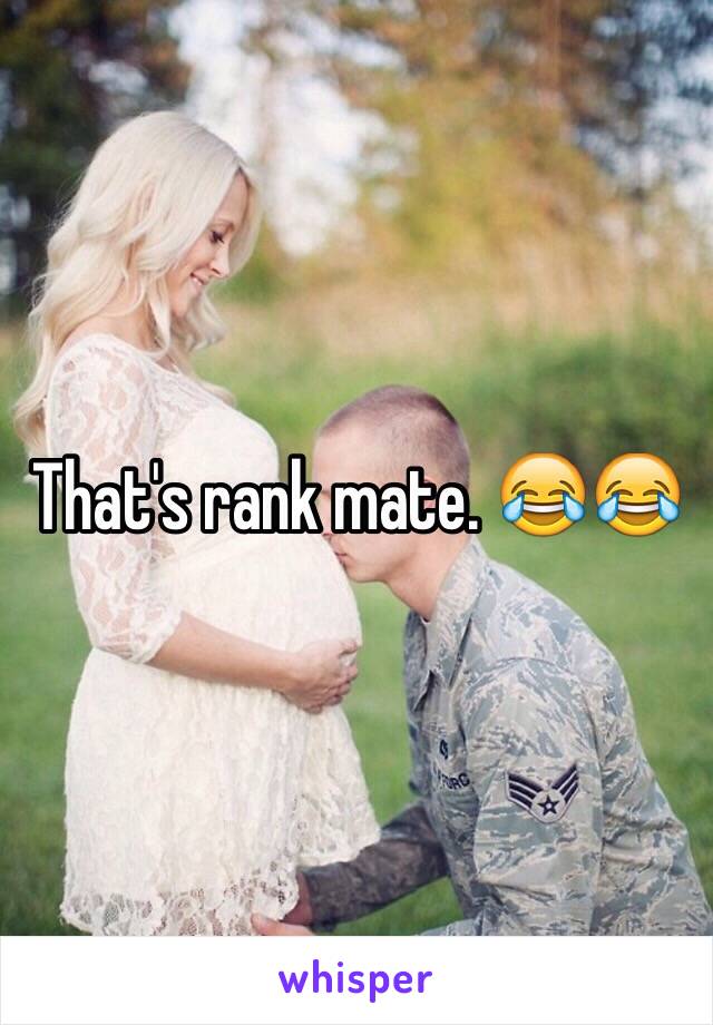 That's rank mate. 😂😂