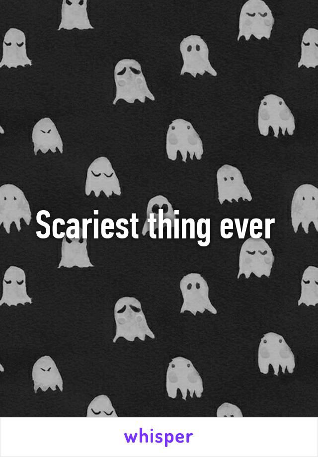 Scariest thing ever 