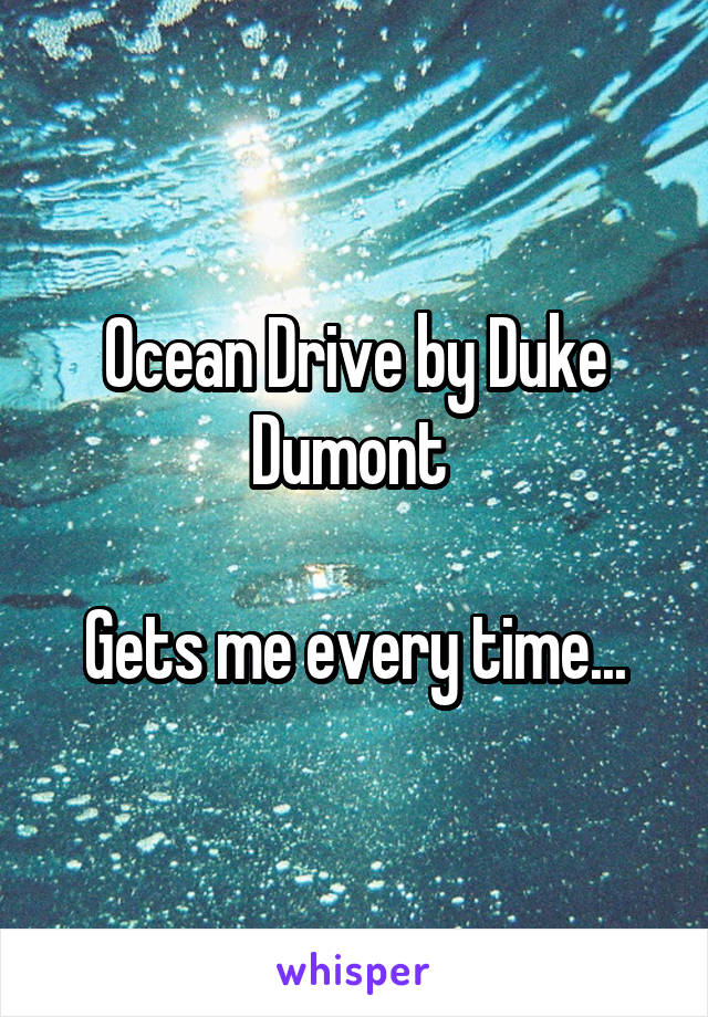 Ocean Drive by Duke Dumont 

Gets me every time...