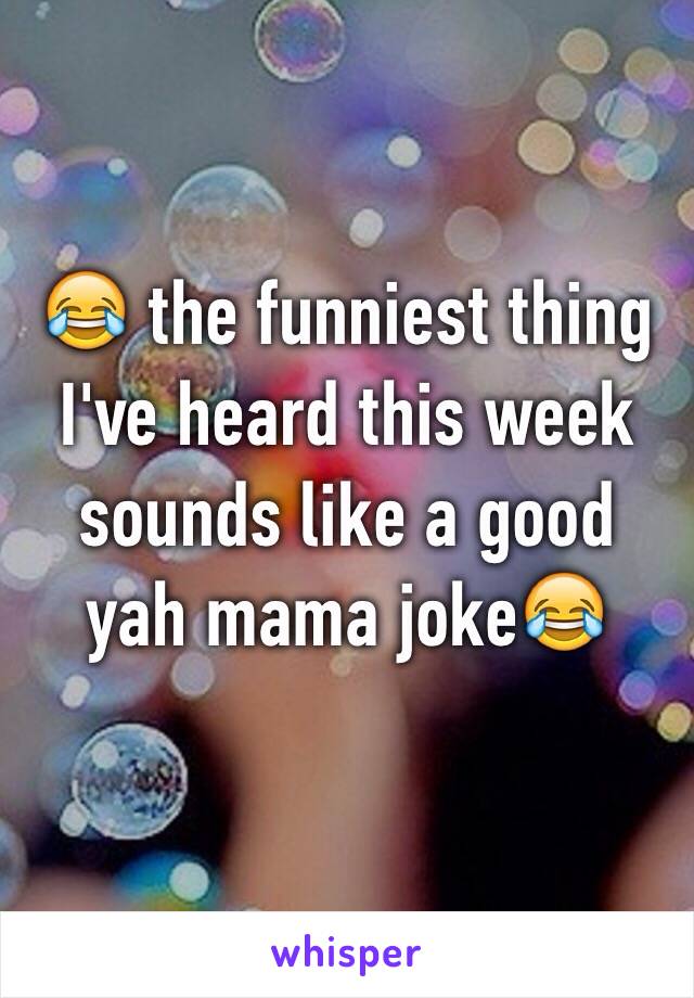 😂 the funniest thing I've heard this week sounds like a good yah mama joke😂