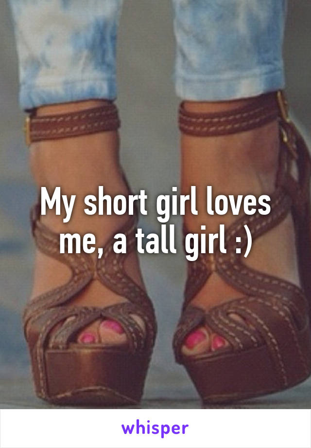 My short girl loves me, a tall girl :)