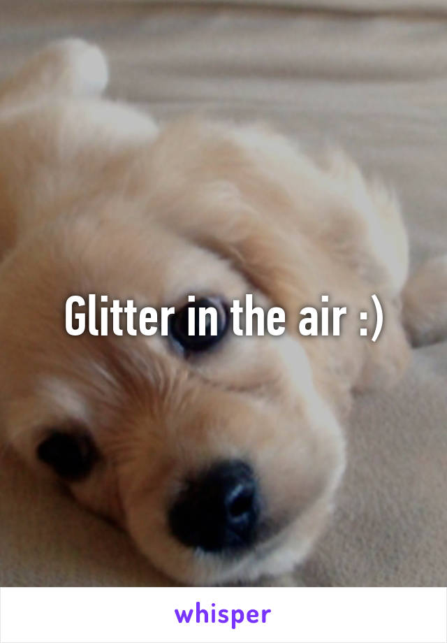 Glitter in the air :)