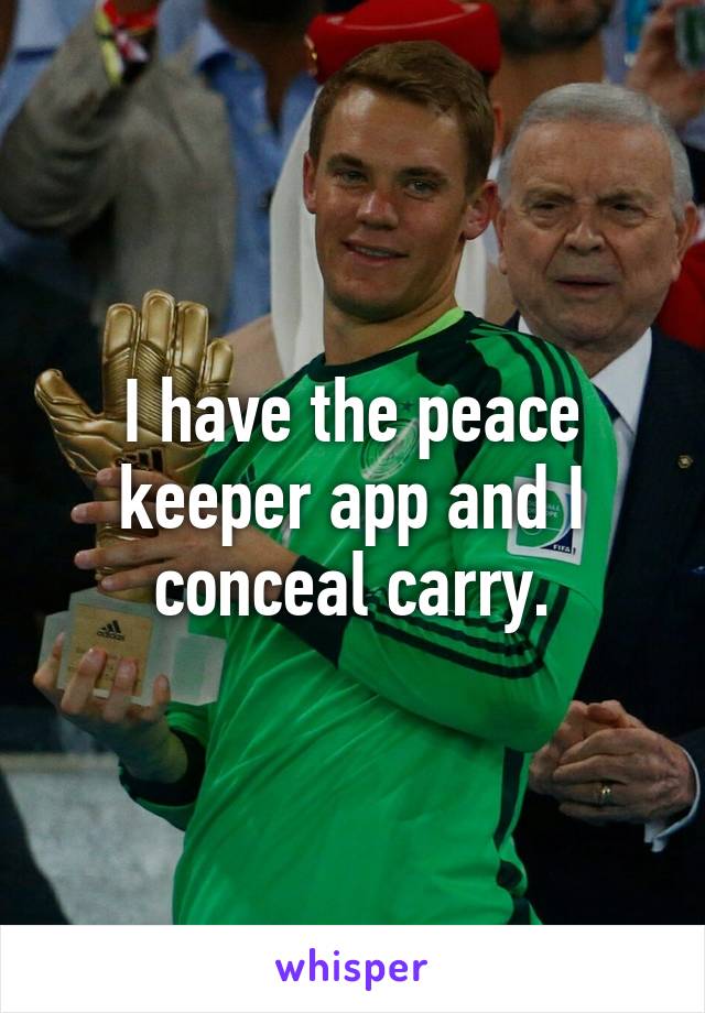 I have the peace keeper app and I conceal carry.