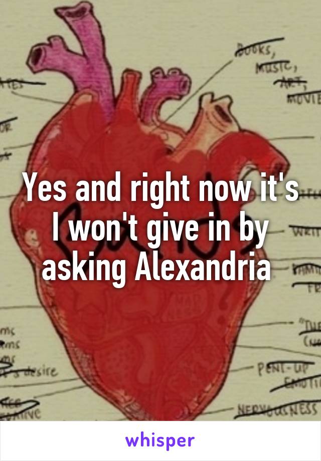 Yes and right now it's I won't give in by asking Alexandria 