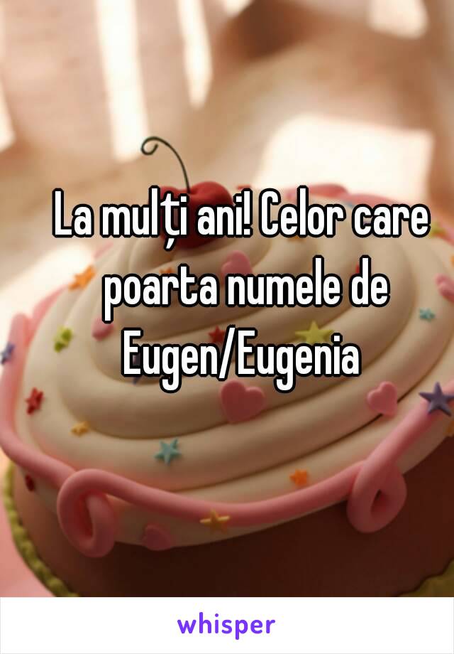 La mulți ani! Celor care poarta numele de Eugen/Eugenia 